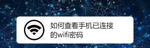 如何使用手机查看已连接的WiFi密码（简单教程帮助您快速找回WiFi密码）  第1张